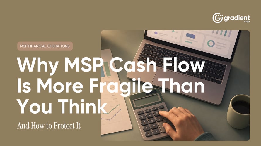 Why MSP Cash Flow Is More Fragile Than You Think (And How to Protect It)