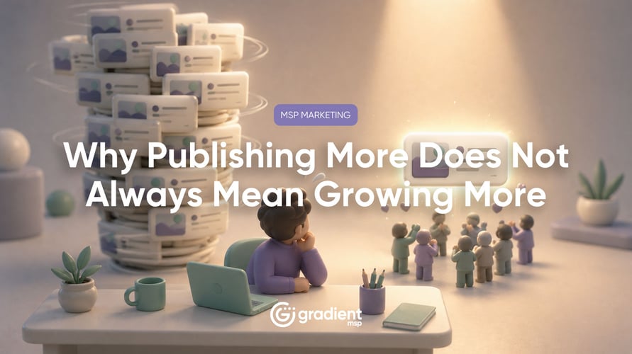 The MSP Content Trap: Why Publishing More Does Not Always Mean Growing More
