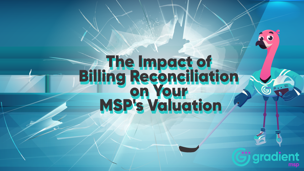 The Impact of Billing Reconciliation on Your MSP's Valuation