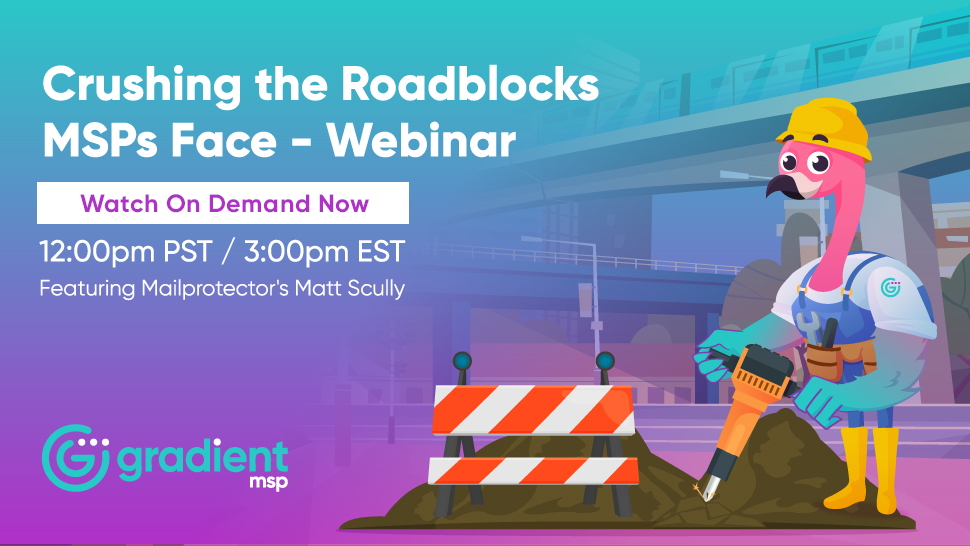 Crushing the Roadblocks MSPs Face On-Demand Webinar