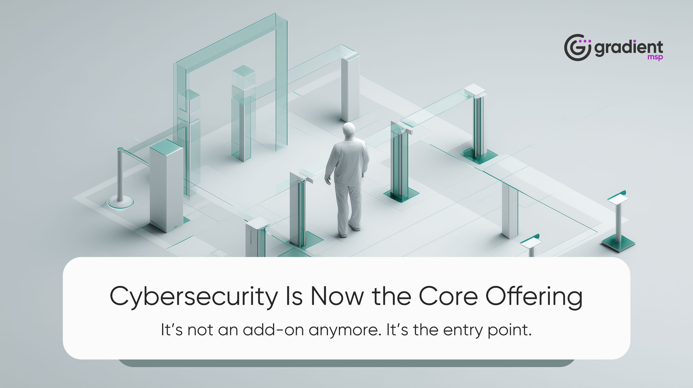 Why Cybersecurity Is Now the Core MSP Offering (Not an Add-On)