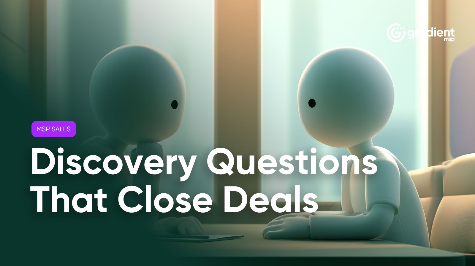 The Discovery Questions That Separate MSPs Who Close From MSPs Who Quote