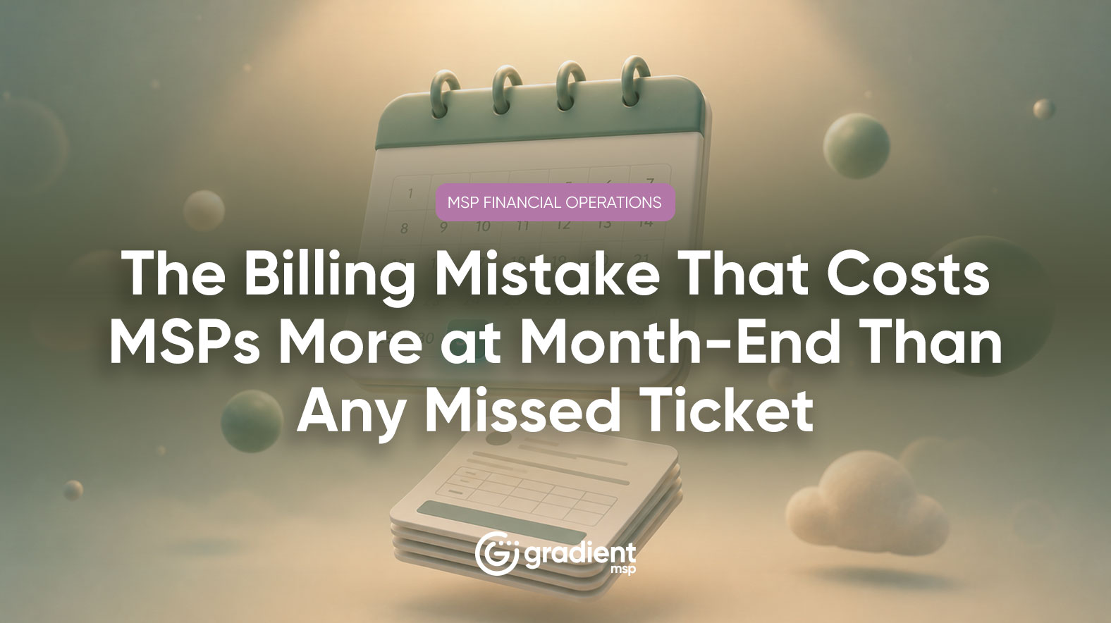 The Billing Mistake That Costs MSPs More at Month-End Than Any Missed Ticket