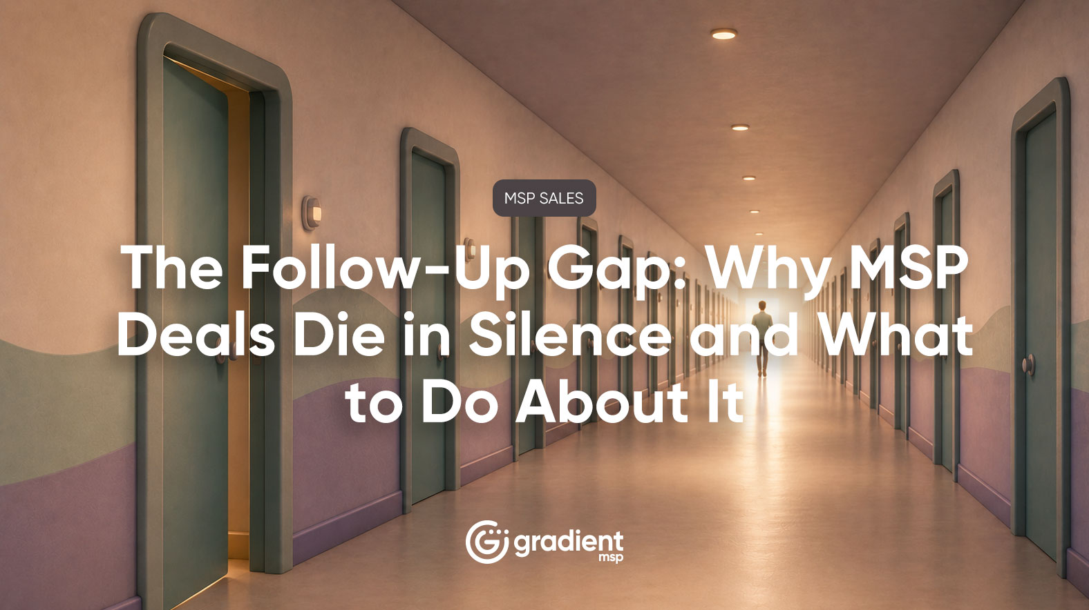 The Follow-Up Gap: Why MSP Deals Die in Silence and What to Do About It