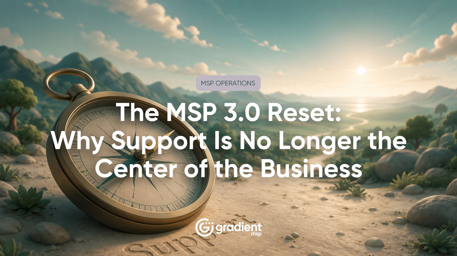 The MSP 3.0 Reset: Why Support Is No Longer the Center of the Business