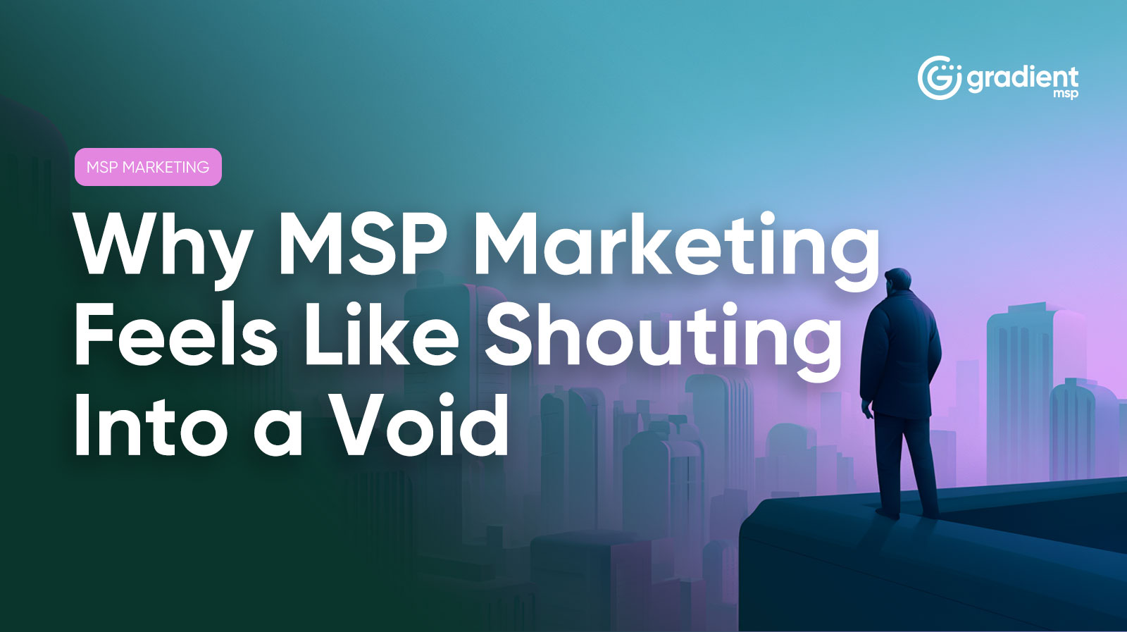 Why Most MSP Marketing Feels Like Shouting Into a Void