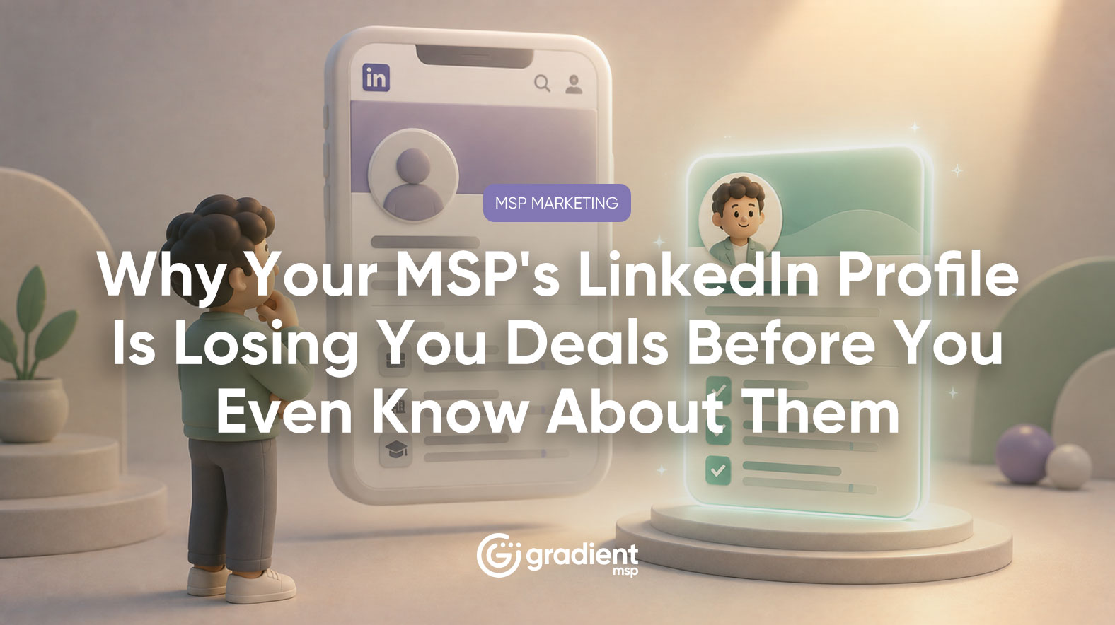 Why Your MSP's LinkedIn Profile Is Losing You Deals Before You Even Know About Them