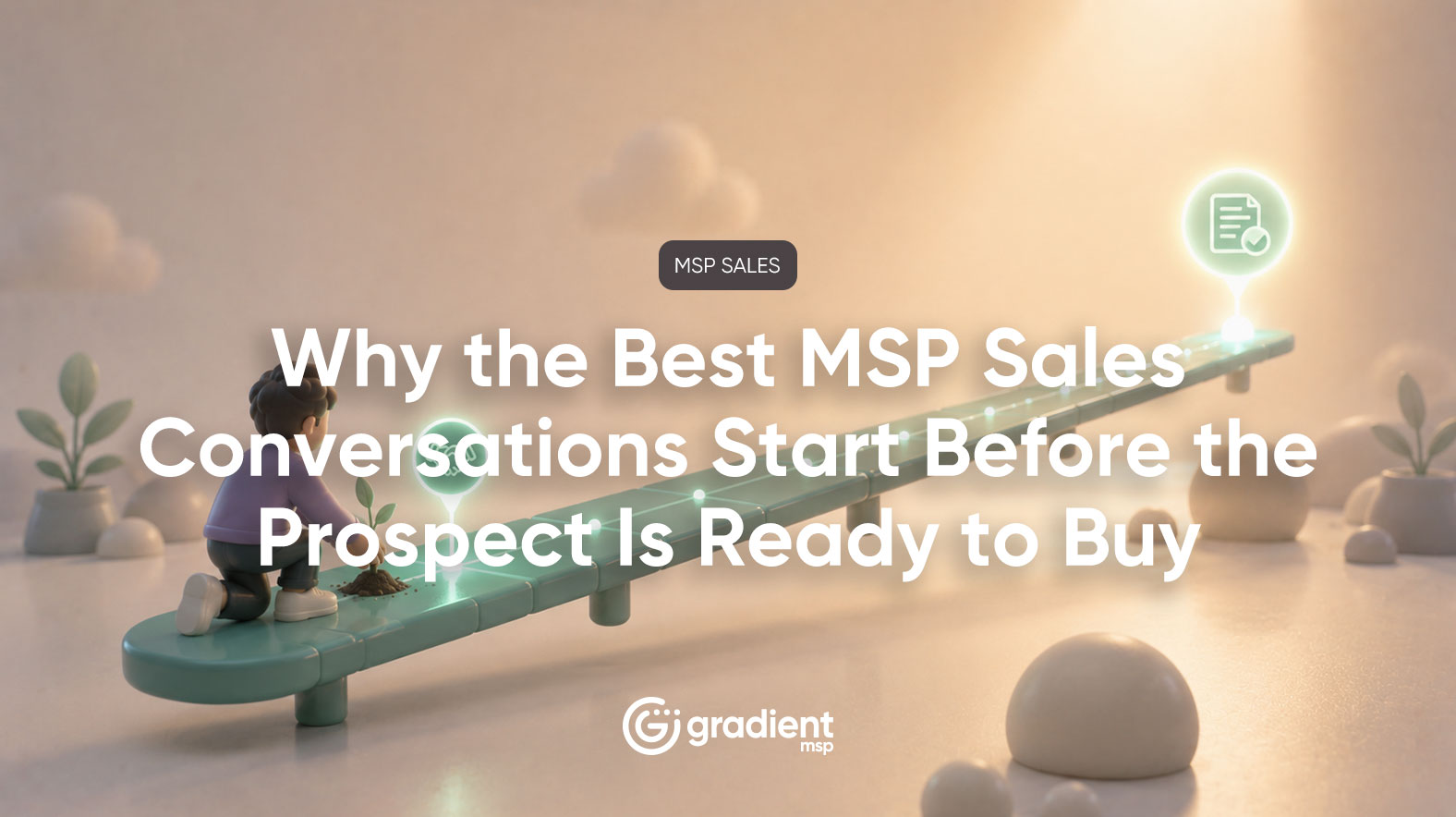 Why the Best MSP Sales Conversations Start Before the Prospect Is Ready to Buy